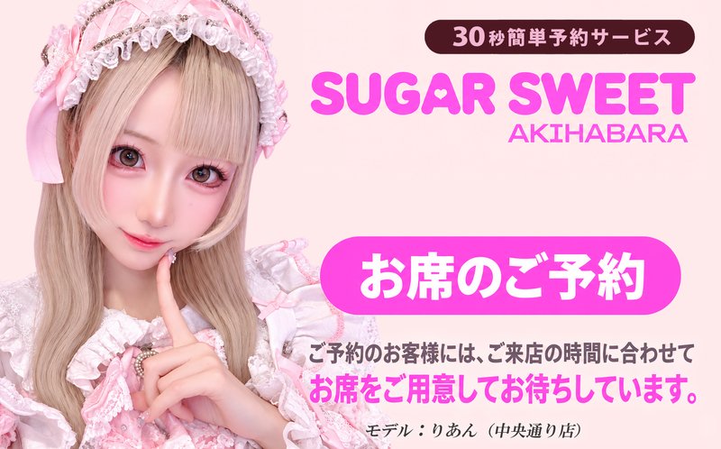 30秒簡単予約サービス SUGAR SWEET AKIHABARA お席のご予約　ご予約のお客様には、ご来店の時間に合わせてお席をご用意してお待ちしています。